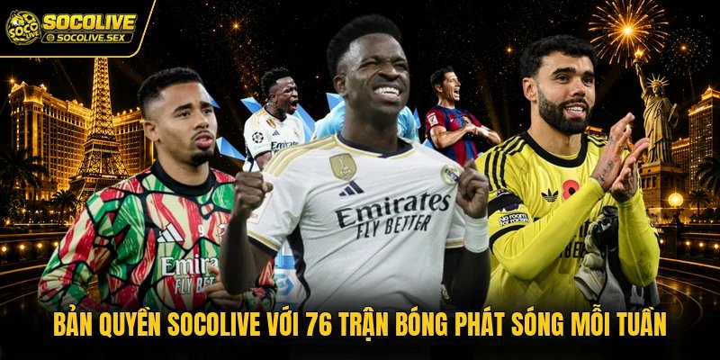 Bản Quyền Socolive Với 76 Trận Bóng Phát Sóng Mỗi Tuần