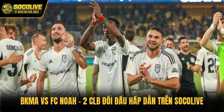 BKMA Vs FC Noah - 2 CLB Đối Đầu Hấp Dẫn Trên Socolive