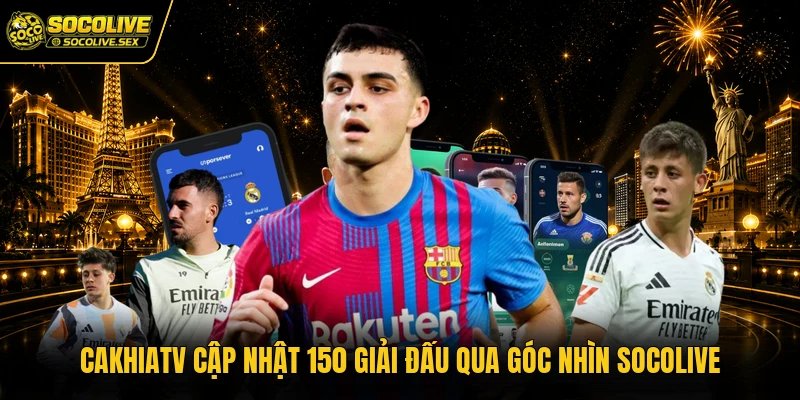 Cakhiatv Cập Nhật 150 Giải Đấu Qua Góc Nhìn Socolive