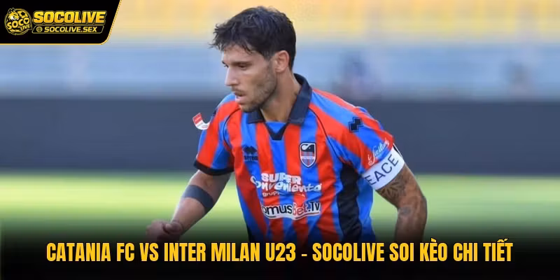 Catania FC Vs Inter Milan U23 – Socolive Soi Kèo Chi Tiết