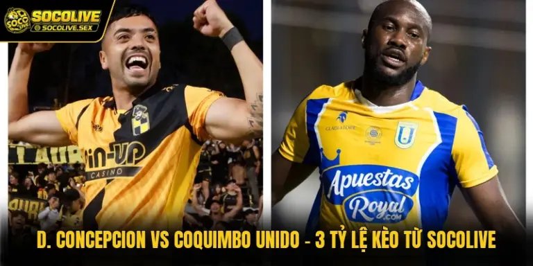 D. Concepcion Vs Coquimbo Unido - Các Tỷ Lệ Kèo Từ Socolive