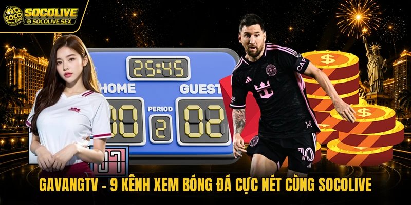 Gavangtv – Kênh Xem Bóng Đá Cực Nét Cùng Socolive