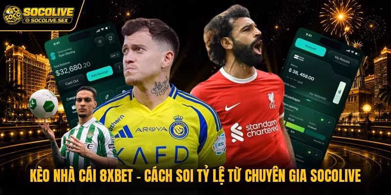 Kèo Nhà Cái 8xbet – Cách Soi Tỷ Lệ Từ Chuyên Gia Socolive