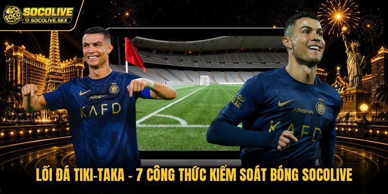 Lối Đá Tiki-Taka – Công Thức Kiểm Soát Bóng Socolive