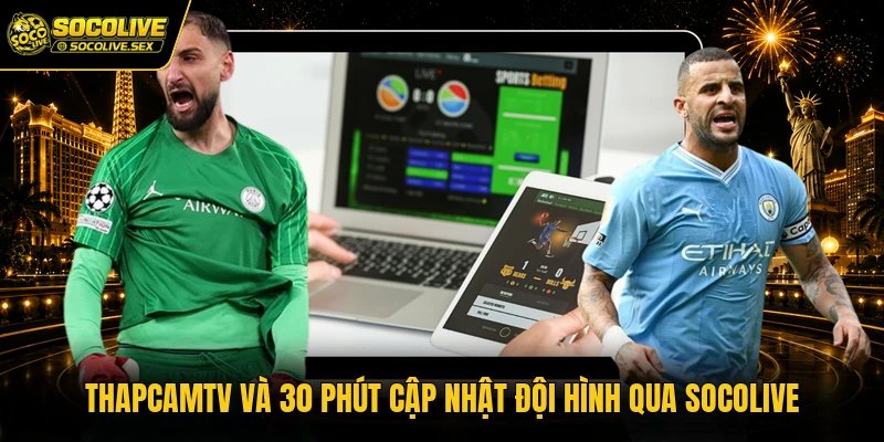 Thapcamtv Và 30 Phút Cập Nhật Đội Hình Qua Socolive
