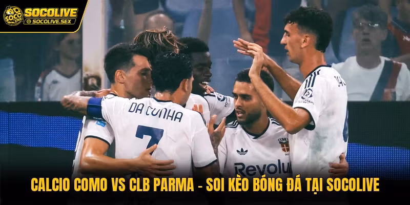 Calcio Como Vs CLB Parma – Soi Kèo Bóng Đá Tại Socolive